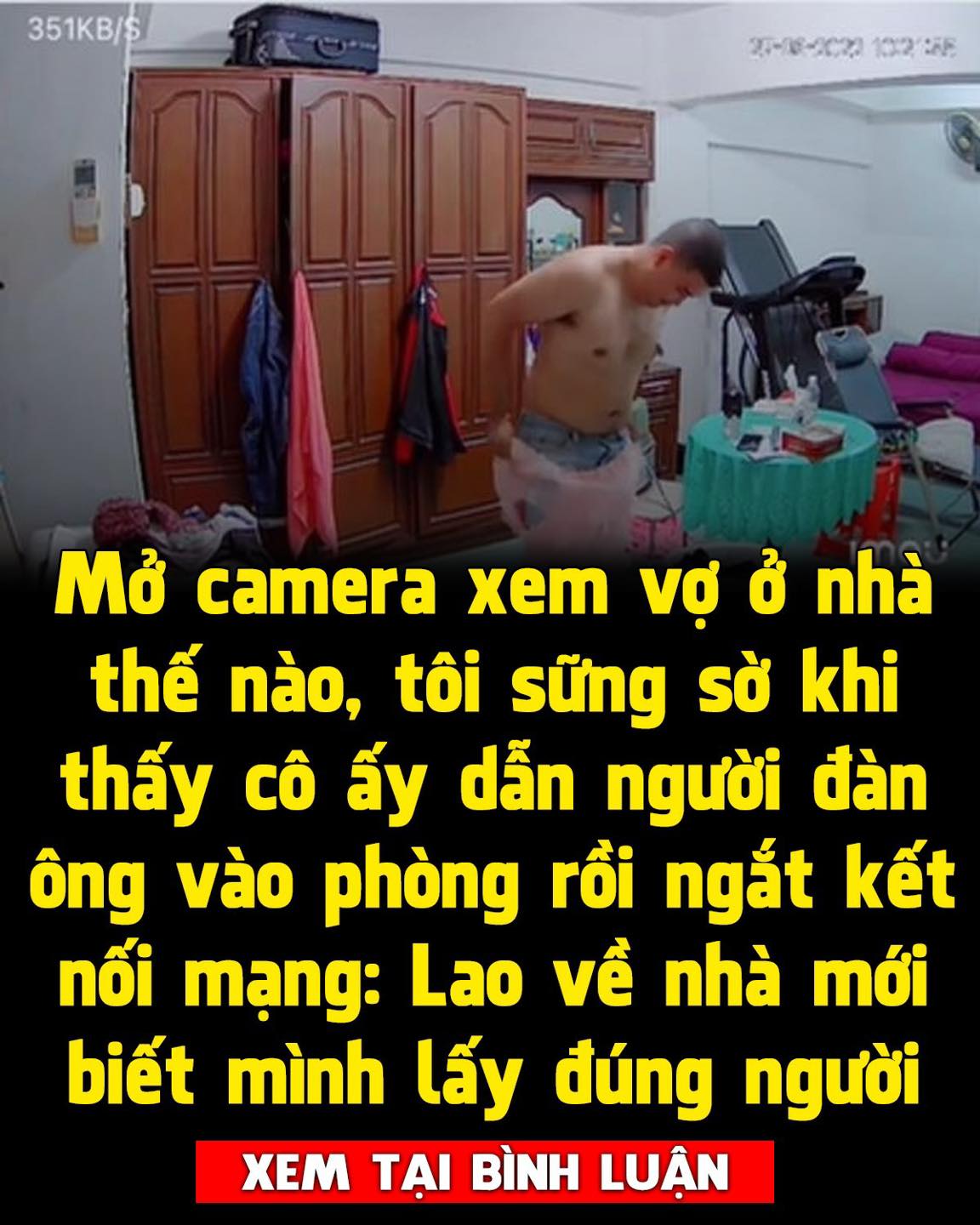Mở camera xem vợ ở nhà thì thấy gã đàn ông lạ đi vào phòng, tôi lao về nhà mới biết mình lấy đúng người