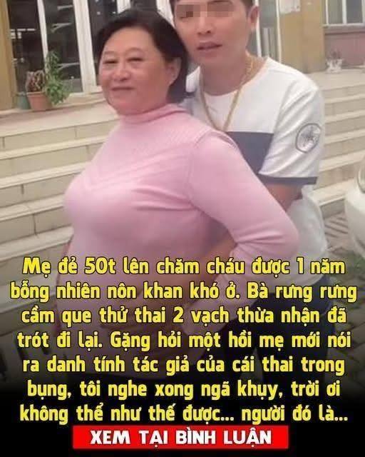 Mẹ đ;;ẻ 50 tuổi lên chăm cháu được 1 năm bỗng nhiên n ô n khan k h ó ở. Bà rưng rưng cầm que thử th;;ai 2 vạch thừa nhận đã tr;;ót đi lại. Gặng hỏi một hồi mẹ mới nói ra danh tính tác giả của cái th a i trong bụng, tôi nghe xong ng ã kh ụy, trời ơi không thể như thế được.