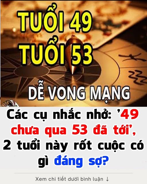 Các cụ nói: ’49 chưa qua 53 đã tới’, ý nghĩa thực sự là gì, có đáng sợ như lời đ ồn không?