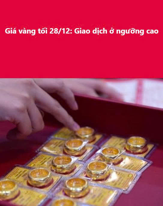 Giá vàng tối 28/12: Giao dịch ở ngưỡng cao